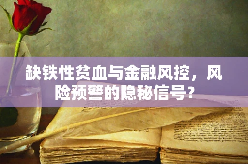 缺铁性贫血与金融风控，风险预警的隐秘信号？
