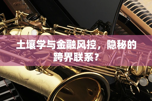 土壤学与金融风控，隐秘的跨界联系？