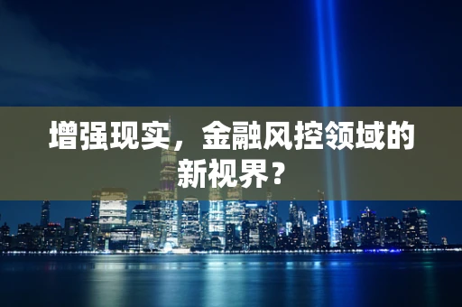 增强现实，金融风控领域的新视界？