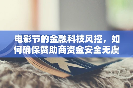 电影节的金融科技风控，如何确保赞助商资金安全无虞？