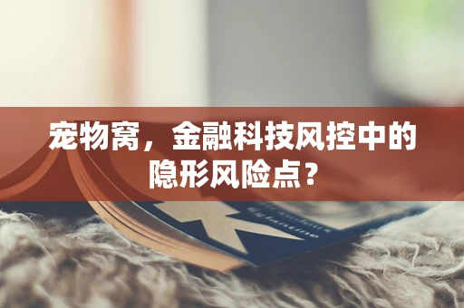 宠物窝，金融科技风控中的隐形风险点？