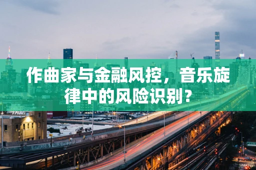 作曲家与金融风控，音乐旋律中的风险识别？