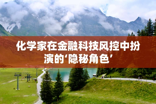 化学家在金融科技风控中扮演的‘隐秘角色’