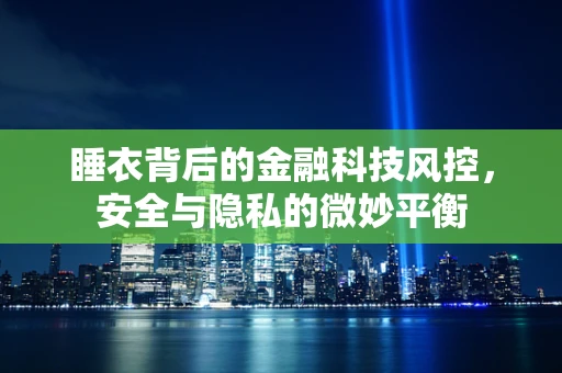 睡衣背后的金融科技风控，安全与隐私的微妙平衡