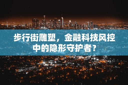 步行街雕塑，金融科技风控中的隐形守护者？