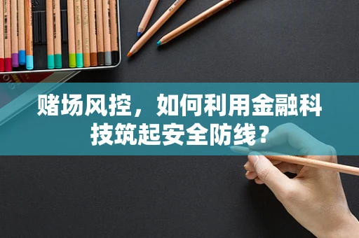 赌场风控，如何利用金融科技筑起安全防线？