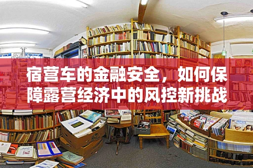 宿营车的金融安全，如何保障露营经济中的风控新挑战？