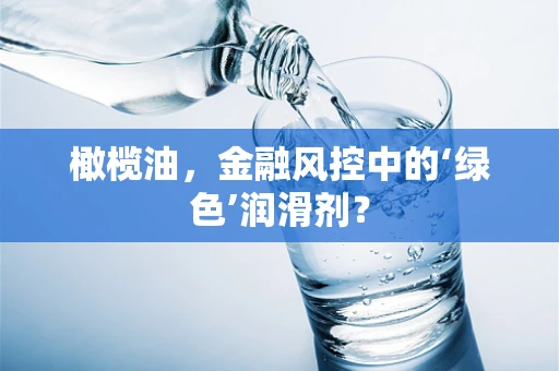 橄榄油，金融风控中的‘绿色’润滑剂？