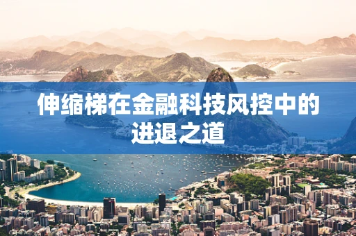 伸缩梯在金融科技风控中的进退之道
