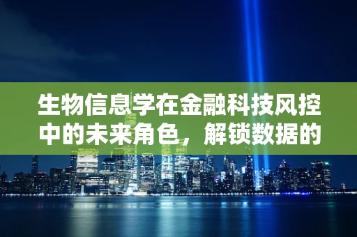 生物信息学在金融科技风控中的未来角色，解锁数据的新维度？