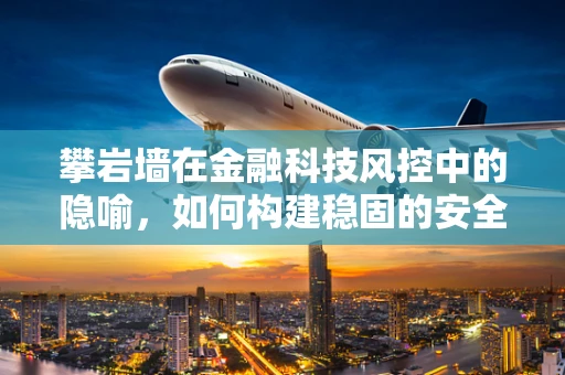 攀岩墙在金融科技风控中的隐喻，如何构建稳固的安全屏障？