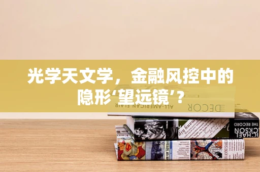 光学天文学，金融风控中的隐形‘望远镜’？