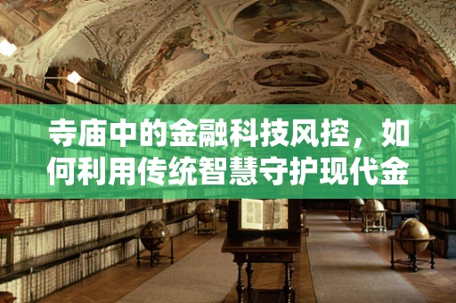 寺庙中的金融科技风控，如何利用传统智慧守护现代金融安全？