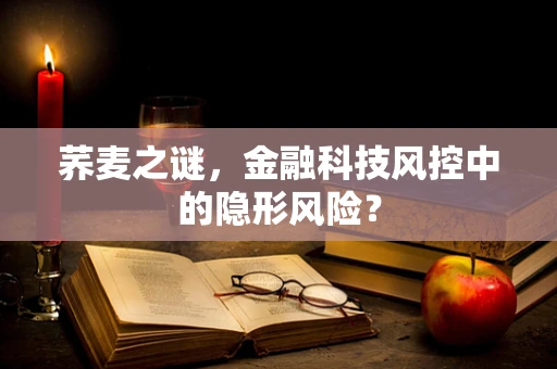 荞麦之谜，金融科技风控中的隐形风险？