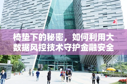 椅垫下的秘密，如何利用大数据风控技术守护金融安全？