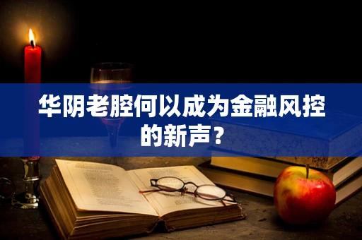 华阴老腔何以成为金融风控的新声？