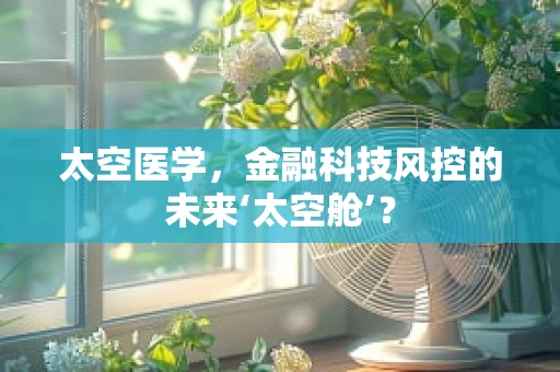 太空医学，金融科技风控的未来‘太空舱’？