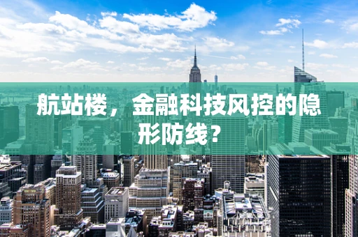 航站楼，金融科技风控的隐形防线？