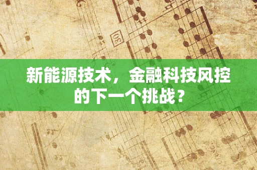 新能源技术，金融科技风控的下一个挑战？