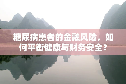 糖尿病患者的金融风险，如何平衡健康与财务安全？