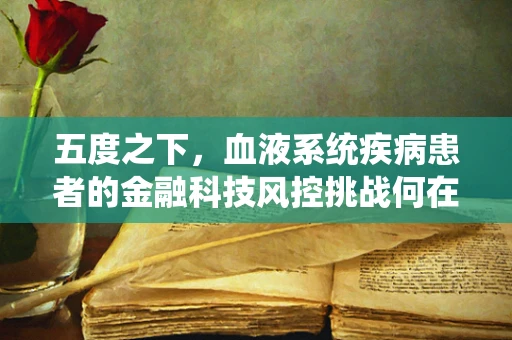 五度之下，血液系统疾病患者的金融科技风控挑战何在？