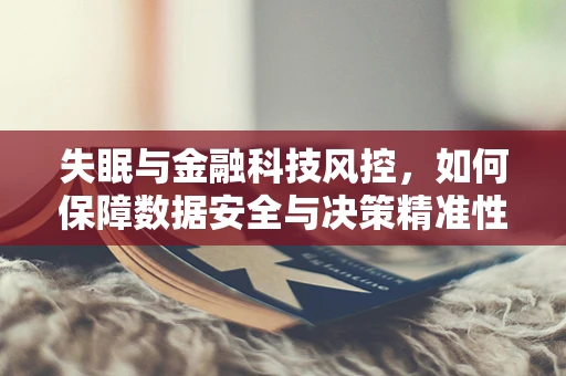 失眠与金融科技风控，如何保障数据安全与决策精准性？