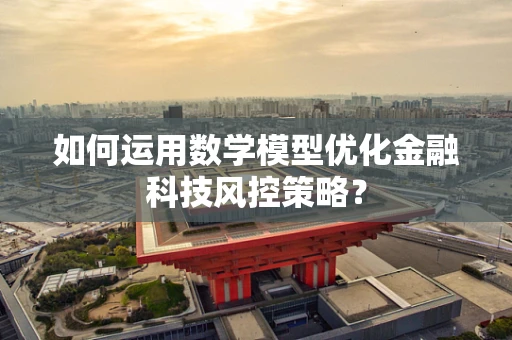 如何运用数学模型优化金融科技风控策略？