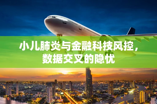 小儿肺炎与金融科技风控，数据交叉的隐忧