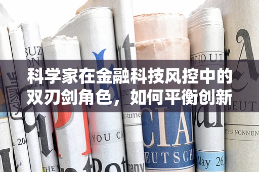 科学家在金融科技风控中的双刃剑角色，如何平衡创新与安全？