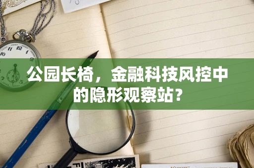 公园长椅，金融科技风控中的隐形观察站？