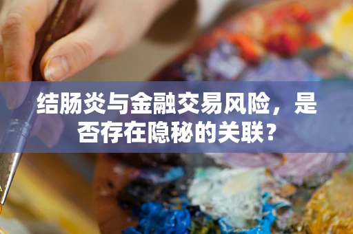 结肠炎与金融交易风险，是否存在隐秘的关联？