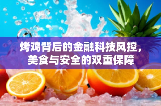 烤鸡背后的金融科技风控，美食与安全的双重保障