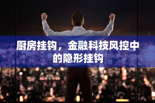 厨房挂钩，金融科技风控中的隐形挂钩
