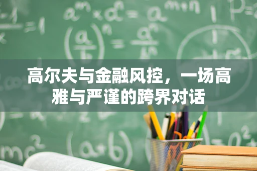 高尔夫与金融风控，一场高雅与严谨的跨界对话