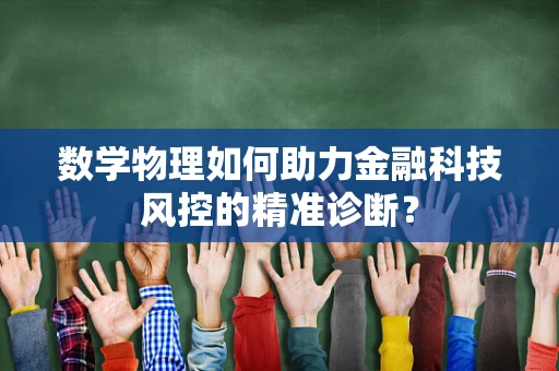 数学物理如何助力金融科技风控的精准诊断？