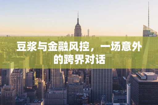豆浆与金融风控，一场意外的跨界对话