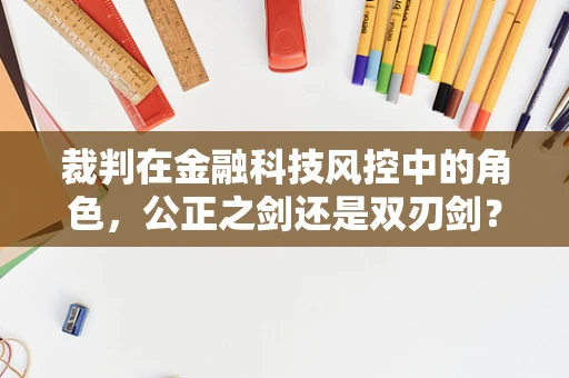 裁判在金融科技风控中的角色，公正之剑还是双刃剑？