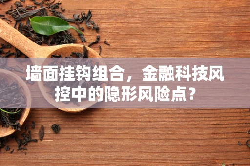 墙面挂钩组合，金融科技风控中的隐形风险点？