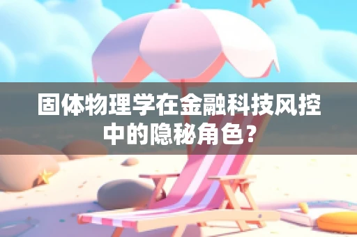 固体物理学在金融科技风控中的隐秘角色？