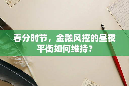 春分时节，金融风控的昼夜平衡如何维持？