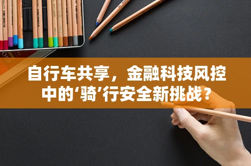 自行车共享，金融科技风控中的‘骑’行安全新挑战？