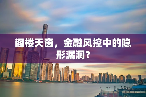 阁楼天窗，金融风控中的隐形漏洞？