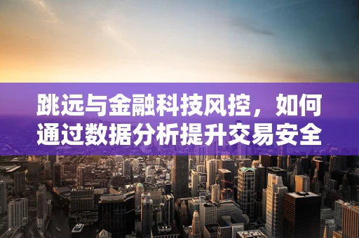 跳远与金融科技风控，如何通过数据分析提升交易安全？