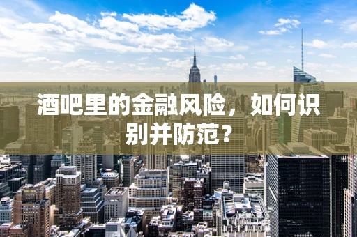 酒吧里的金融风险，如何识别并防范？