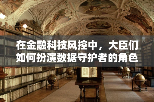 在金融科技风控中，大臣们如何扮演数据守护者的角色？