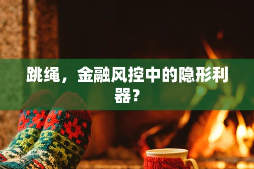 跳绳，金融风控中的隐形利器？