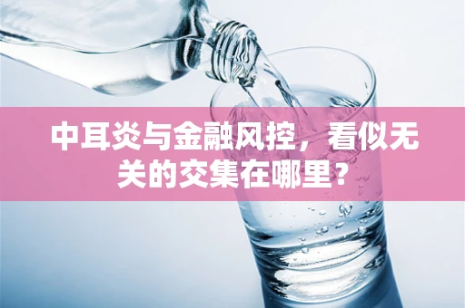 中耳炎与金融风控，看似无关的交集在哪里？