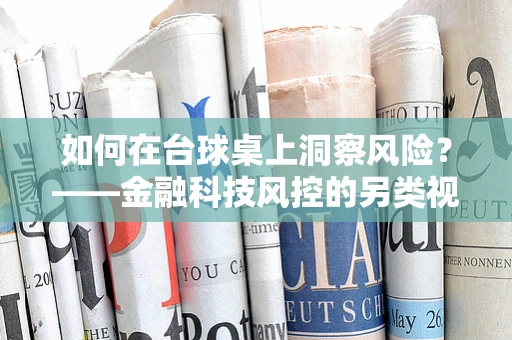 如何在台球桌上洞察风险？——金融科技风控的另类视角
