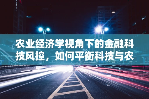 农业经济学视角下的金融科技风控，如何平衡科技与农业的可持续发展？