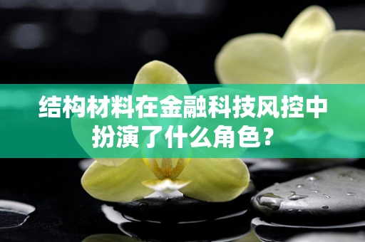 结构材料在金融科技风控中扮演了什么角色？